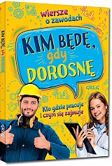 Kim b�d�, gdy dorosn�. Wiersze o zawodach. Kto gdzie pracuje i czym si� zajmuje